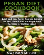 Pegan Diet Cookbook: Quick and Easy Pegan Recipes Bringing the Best of the Paleo and Vegan Diets Together for Healthy Eating - Book Cover