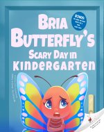 Bria Butterfly's Scary Day in Kindergarten : first day of school book,...