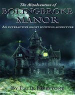 The Misadventure of Bolingbroke Manor: An interactive ghost hunting adventure