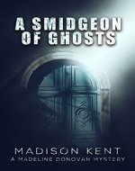 A Smidgeon of Ghosts (Madeline Donovan Mysteries Book 6)