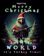 Merry Christmas and a Happy End of the World: A Fun Festive Adventure for Human Children of All Ages