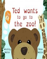 Ted wants to go to the zoo! (Ted’s adventures)