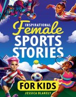 Inspirational Female Sports Stories for Kids: How 12 Remarkable Female...